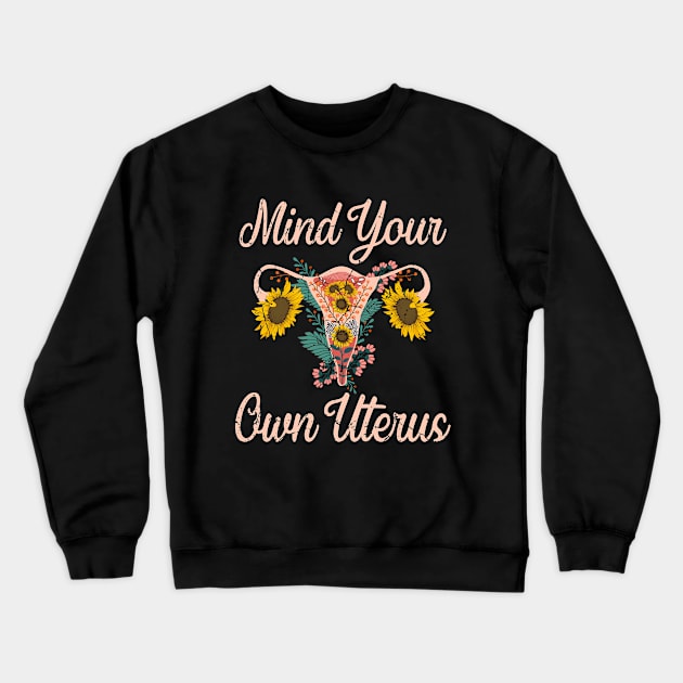 Mind Your Own Uterus, Floral Uterus cool, cool groovy feminism Crewneck Sweatshirt by UranusArts